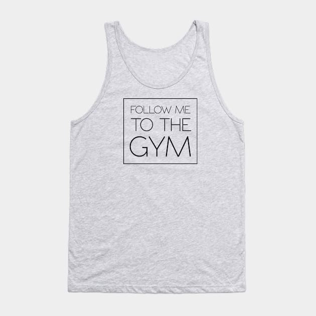 Follow Me To The Gym Tank Top by SixThirtyDesign